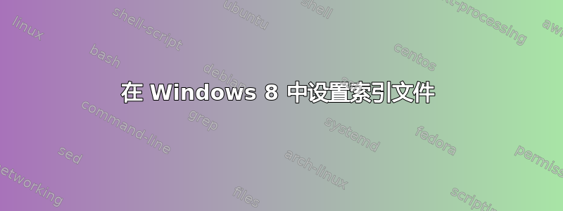 在 Windows 8 中设置索引文件