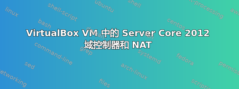 VirtualBox VM 中的 Server Core 2012 域控制器和 NAT