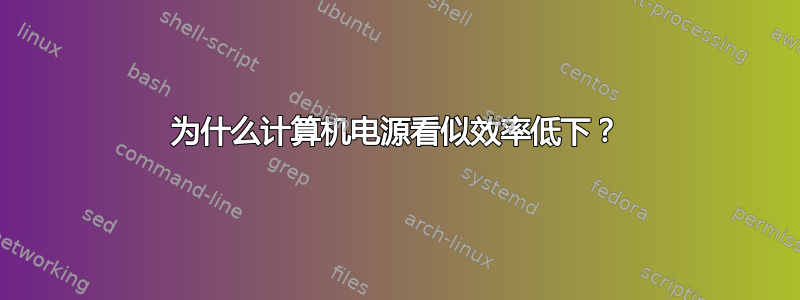 为什么计算机电源看似效率低下？