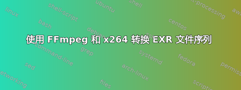 使用 FFmpeg 和 x264 转换 EXR 文件序列