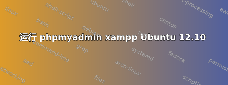 运行 phpmyadmin xampp Ubuntu 12.10