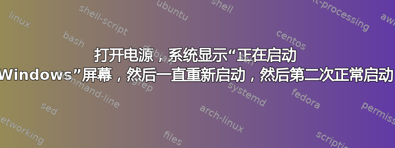 打开电源，系统显示“正在启动 Windows”屏幕，然后一直重新启动，然后第二次正常启动