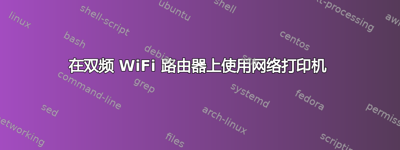 在双频 WiFi 路由器上使用网络打印机