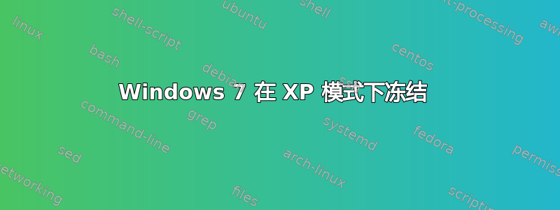 Windows 7 在 XP 模式下冻结 