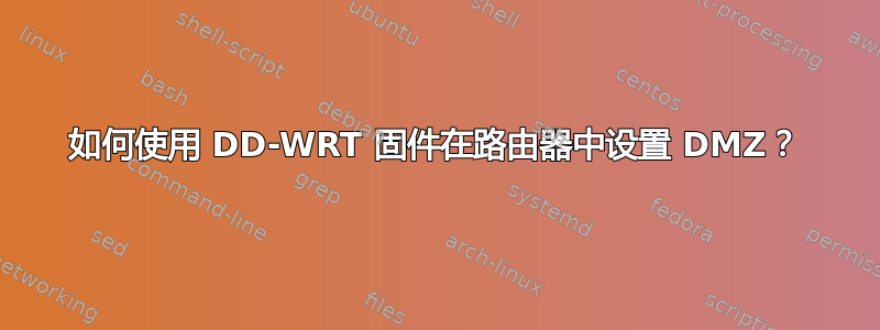 如何使用 DD-WRT 固件在路由器中设置 DMZ？