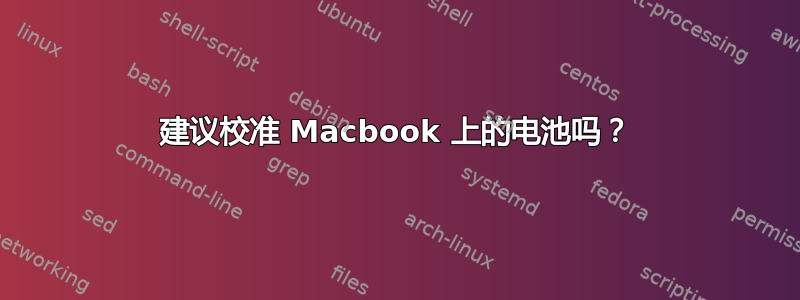 建议校准 Macbook 上的电池吗？