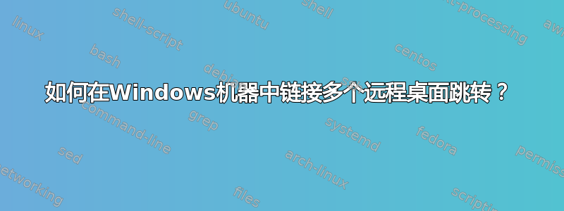 如何在Windows机器中链接多个远程桌面跳转？