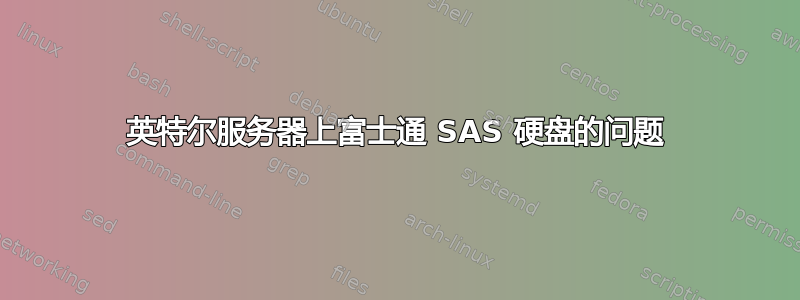 英特尔服务器上富士通 SAS 硬盘的问题