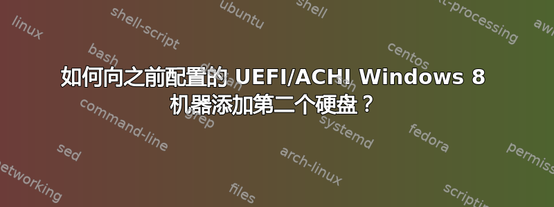 如何向之前配置的 UEFI/ACHI Windows 8 机器添加第二个硬盘？