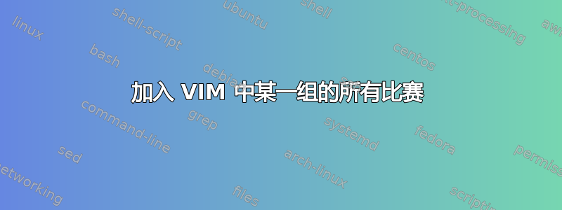 加入 VIM 中某一组的所有比赛