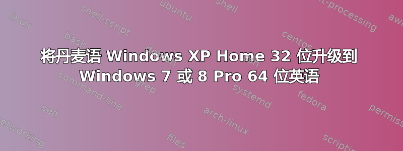 将丹麦语 Windows XP Home 32 位升级到 Windows 7 或 8 Pro 64 位英语