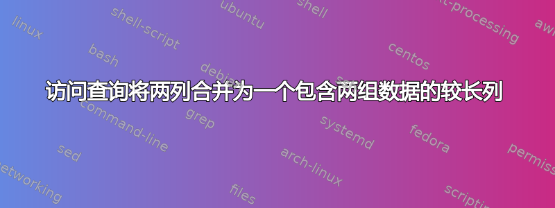 访问查询将两列合并为一个包含两组数据的较长列