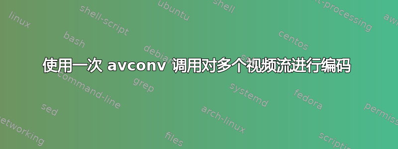 使用一次 avconv 调用对多个视频流进行编码