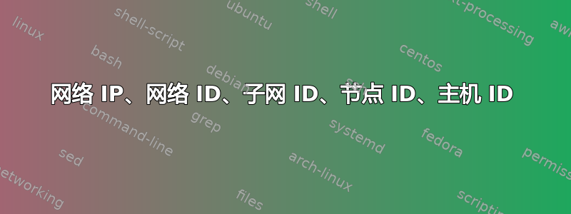 网络 IP、网络 ID、子网 ID、节点 ID、主机 ID