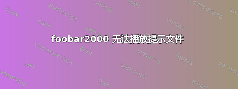 foob​​ar2000 无法播放提示文件