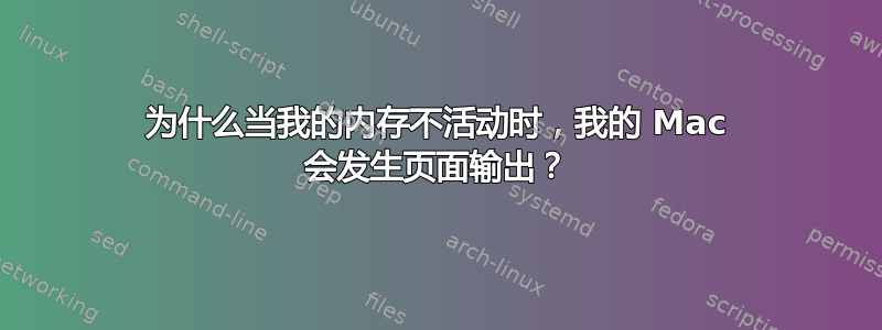 为什么当我的内存不活动时，我的 Mac 会发生页面输出？