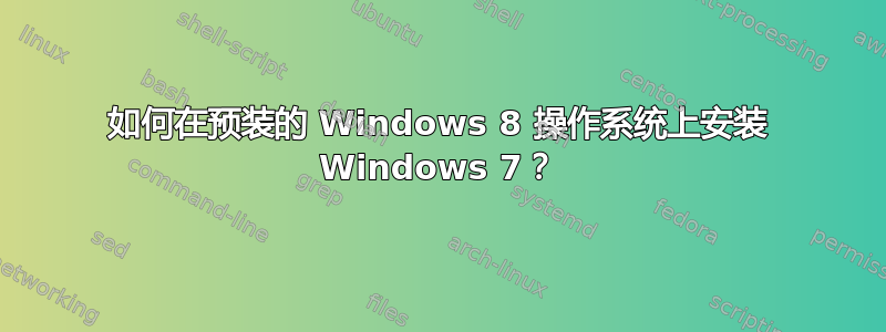 如何在预装的 Windows 8 操作系统上安装 Windows 7？