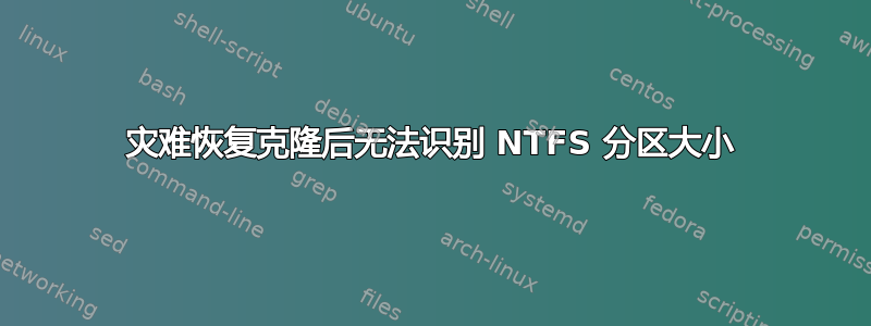 灾难恢复克隆后无法识别 NTFS 分区大小