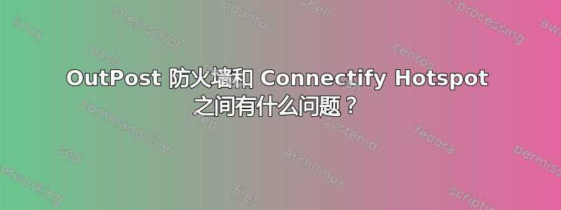 OutPost 防火墙和 Connectify Hotspot 之间有什么问题？