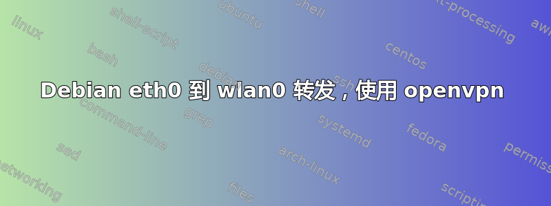 Debian eth0 到 wlan0 转发，使用 openvpn