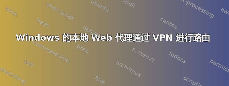 Windows 的本地 Web 代理通过 VPN 进行路由