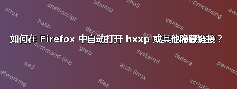 如何在 Firefox 中自动打开 hxxp 或其他隐藏链接？