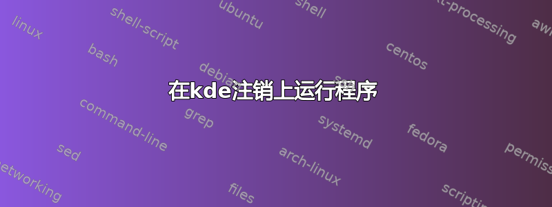 在kde注销上运行程序