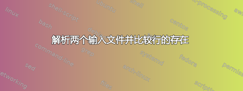 解析两个输入文件并比较行的存在