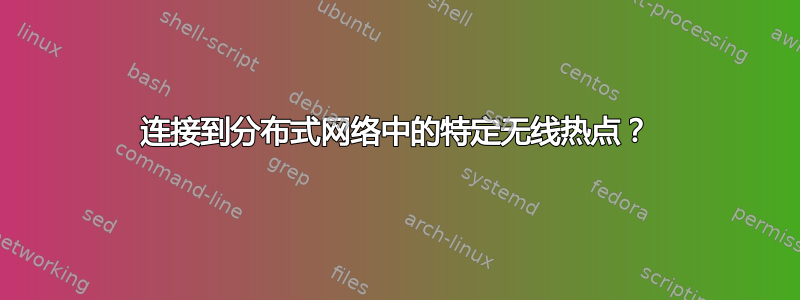 连接到分布式网络中的特定无线热点？