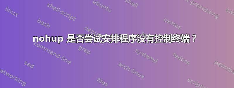 nohup 是否尝试安排程序没有控制终端？