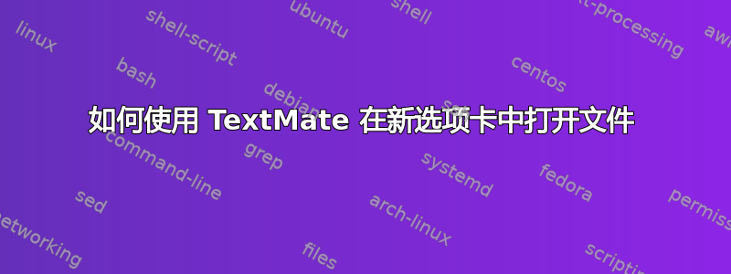 如何使用 TextMate 在新选项卡中打开文件