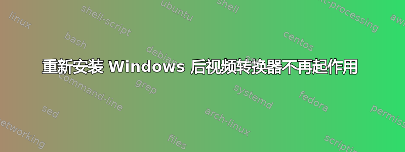 重新安装 Windows 后视频转换器不再起作用