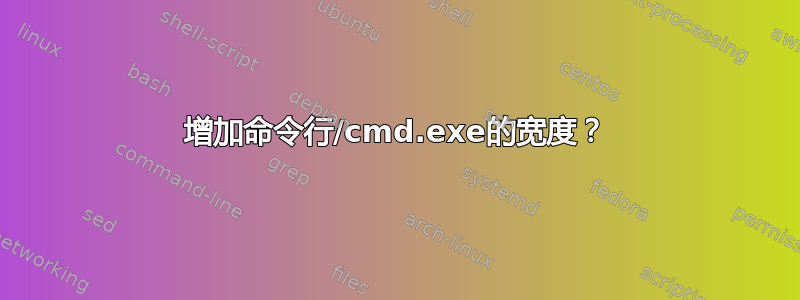 增加命令行/cmd.exe的宽度？