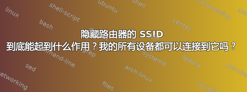 隐藏路由器的 SSID 到底能起到什么作用？我的所有设备都可以连接到它吗？