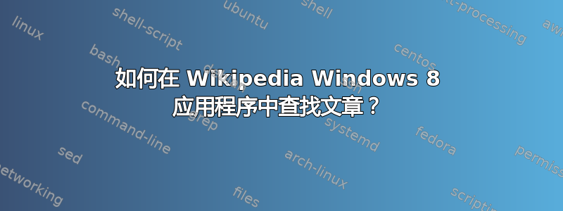 如何在 Wikipedia Windows 8 应用程序中查找文章？