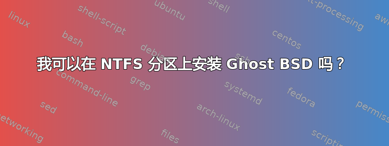 我可以在 NTFS 分区上安装 Ghost BSD 吗？