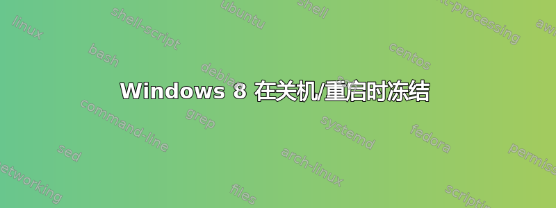 Windows 8 在关机/重启时冻结