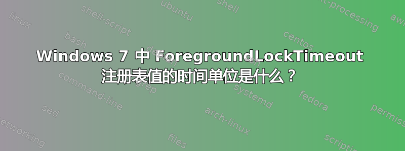 Windows 7 中 ForegroundLockTimeout 注册表值的时间单位是什么？