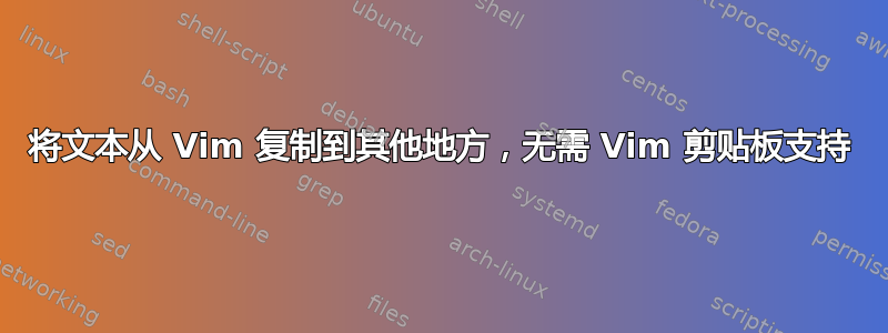 将文本从 Vim 复制到其他地方，无需 Vim 剪贴板支持