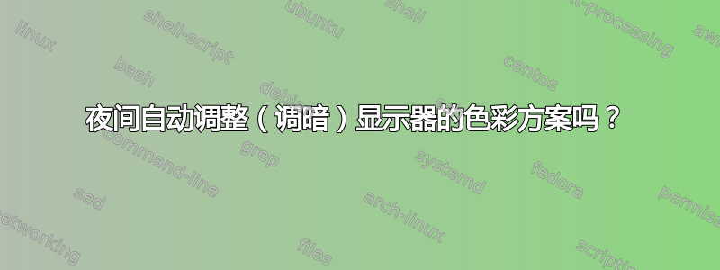 夜间自动调整（调暗）显示器的色彩方案吗？