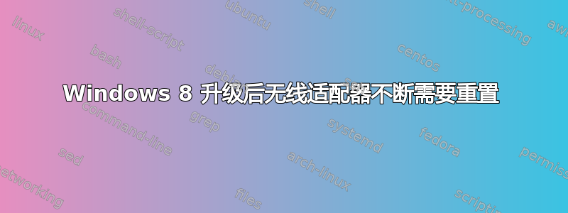 Windows 8 升级后无线适配器不断需要重置