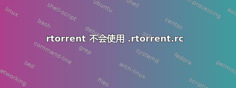 rtorrent 不会使用 .rtorrent.rc 