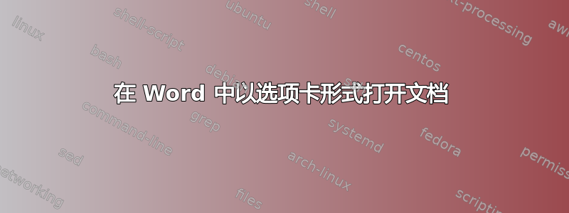 在 Word 中以选项卡形式打开文档