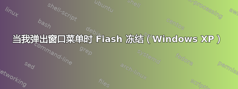 当我弹出窗口菜单时 Flash 冻结（Windows XP）