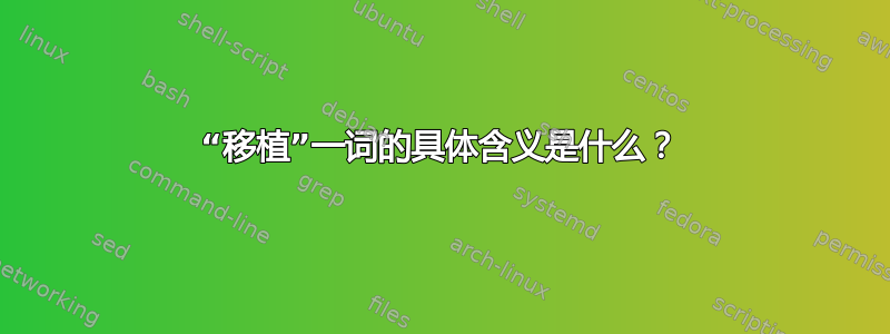 “移植”一词的具体含义是什么？