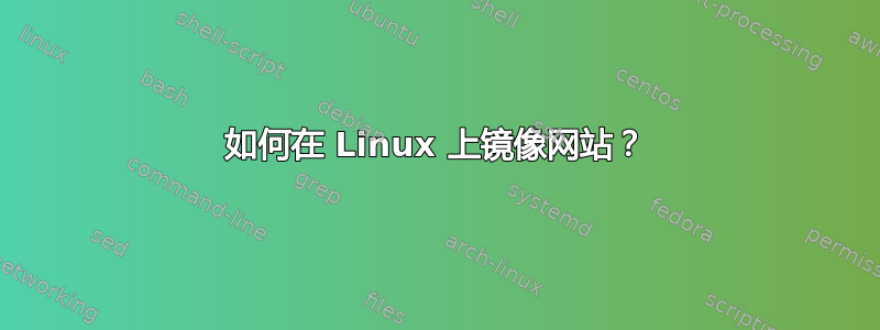 如何在 Linux 上镜像网站？