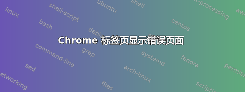 Chrome 标签页显示错误页面