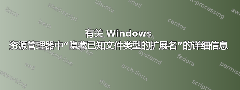 有关 Windows 资源管理器中“隐藏已知文件类型的扩展名”的详细信息