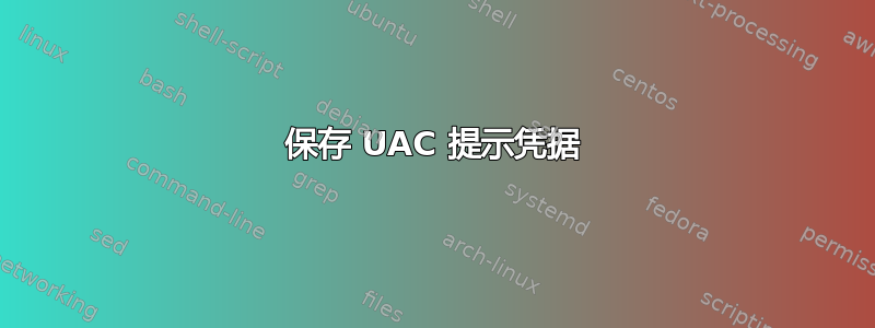 保存 UAC 提示凭据