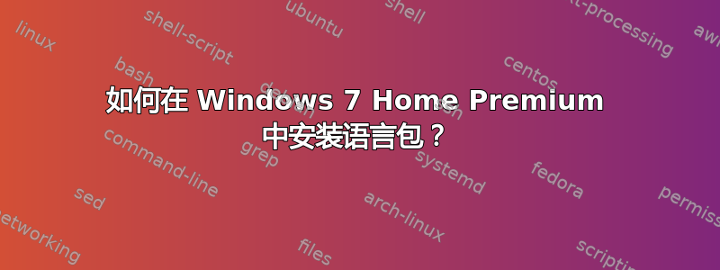 如何在 Windows 7 Home Premium 中安装语言包？